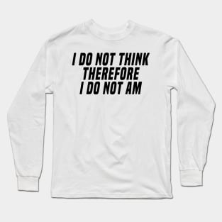 i do not think therefore i do not am Long Sleeve T-Shirt